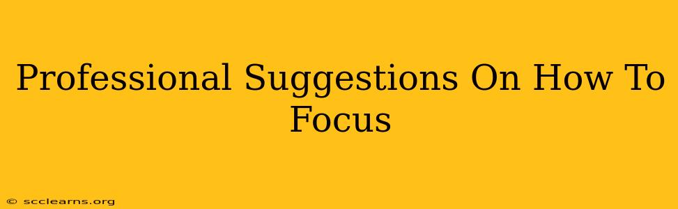 Professional Suggestions On How To Focus