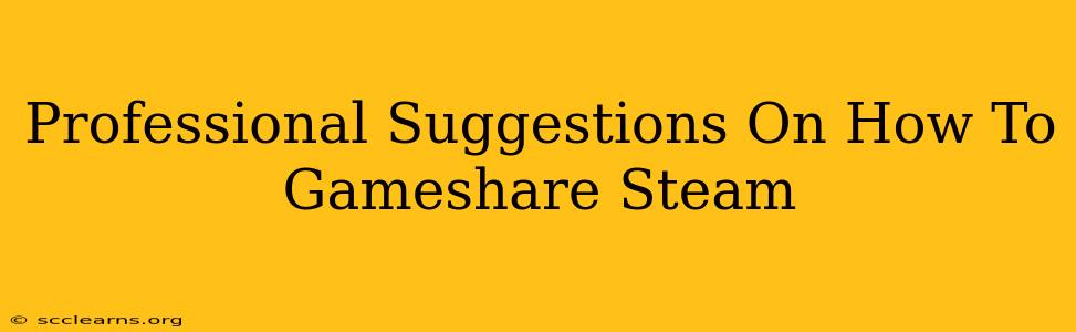 Professional Suggestions On How To Gameshare Steam