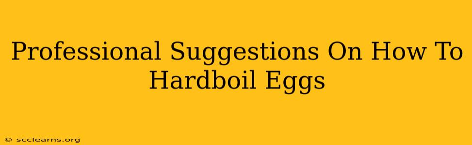 Professional Suggestions On How To Hardboil Eggs