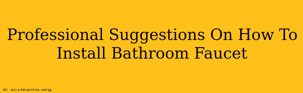 Professional Suggestions On How To Install Bathroom Faucet