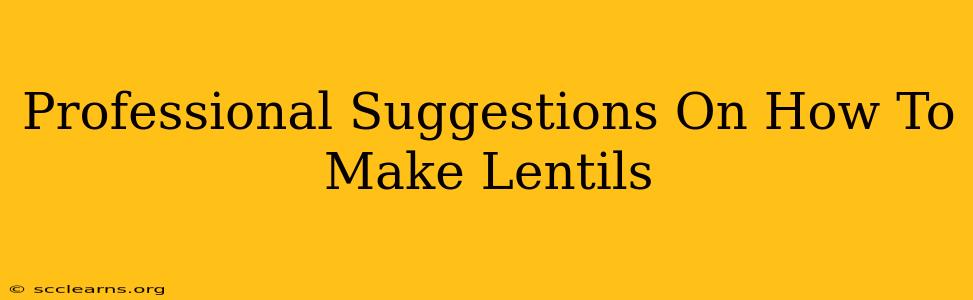 Professional Suggestions On How To Make Lentils