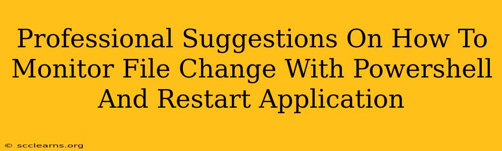 Professional Suggestions On How To Monitor File Change With Powershell And Restart Application