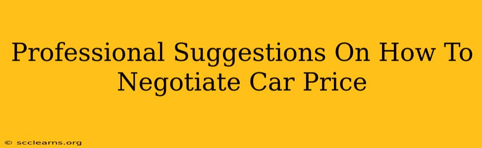 Professional Suggestions On How To Negotiate Car Price