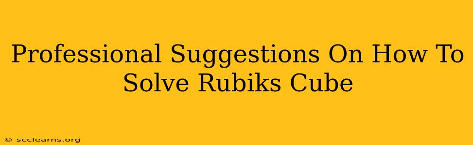 Professional Suggestions On How To Solve Rubiks Cube