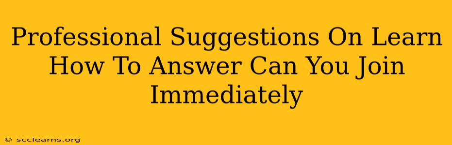 Professional Suggestions On Learn How To Answer Can You Join Immediately