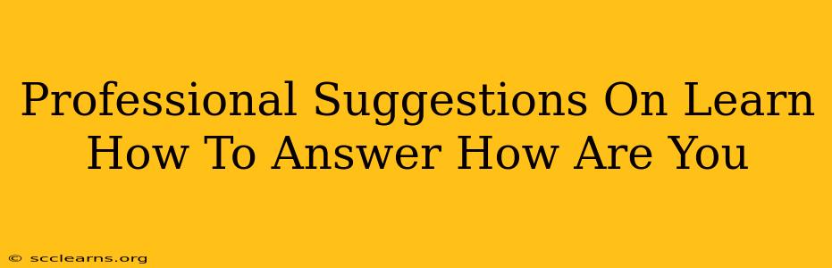 Professional Suggestions On Learn How To Answer How Are You