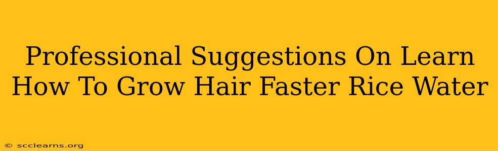 Professional Suggestions On Learn How To Grow Hair Faster Rice Water