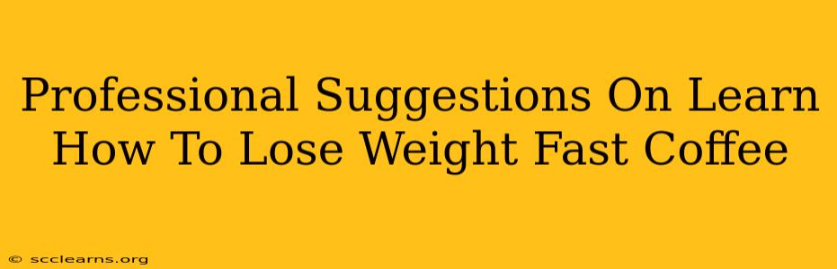 Professional Suggestions On Learn How To Lose Weight Fast Coffee