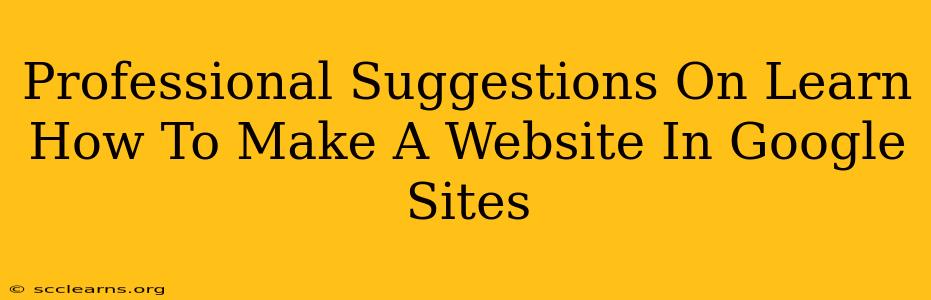 Professional Suggestions On Learn How To Make A Website In Google Sites