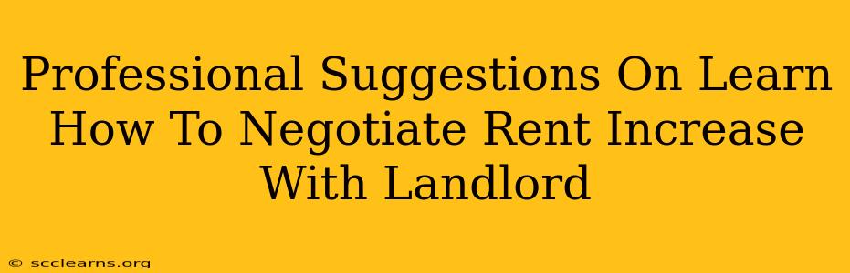 Professional Suggestions On Learn How To Negotiate Rent Increase With Landlord