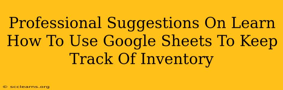 Professional Suggestions On Learn How To Use Google Sheets To Keep Track Of Inventory