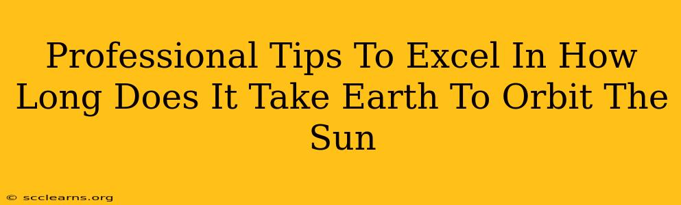 Professional Tips To Excel In How Long Does It Take Earth To Orbit The Sun