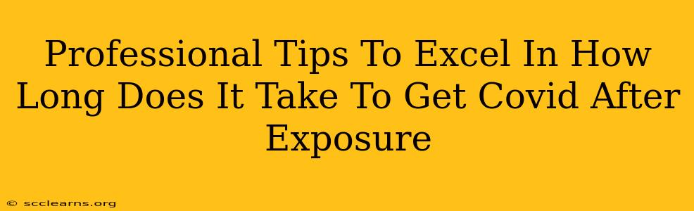 Professional Tips To Excel In How Long Does It Take To Get Covid After Exposure