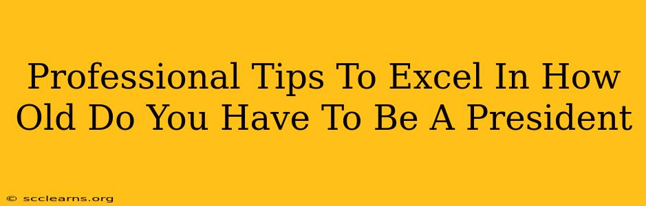 Professional Tips To Excel In How Old Do You Have To Be A President