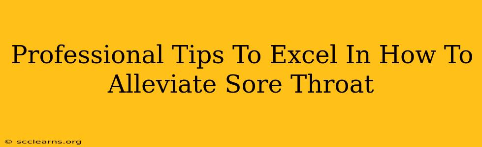 Professional Tips To Excel In How To Alleviate Sore Throat