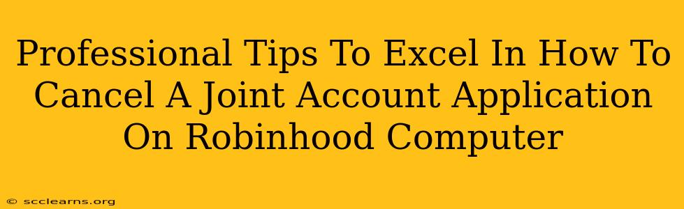 Professional Tips To Excel In How To Cancel A Joint Account Application On Robinhood Computer