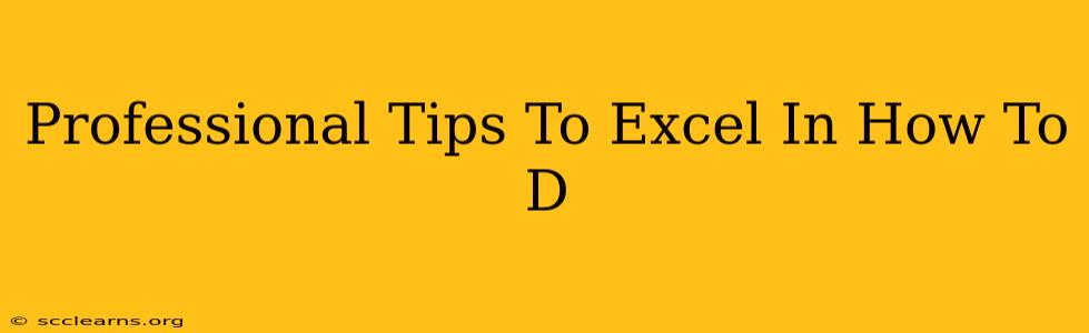 Professional Tips To Excel In How To D