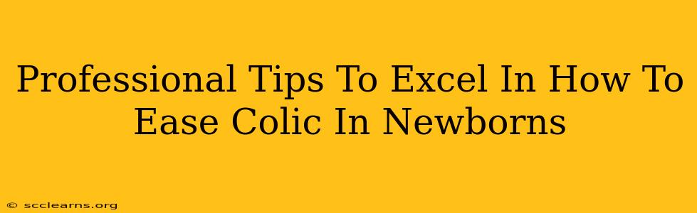 Professional Tips To Excel In How To Ease Colic In Newborns