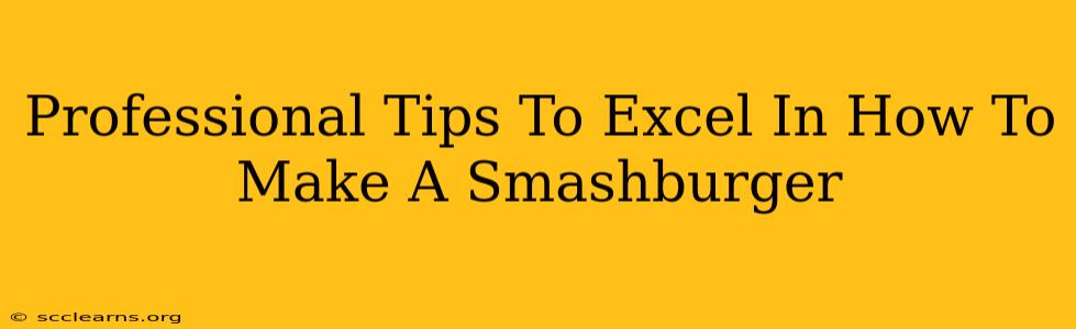 Professional Tips To Excel In How To Make A Smashburger