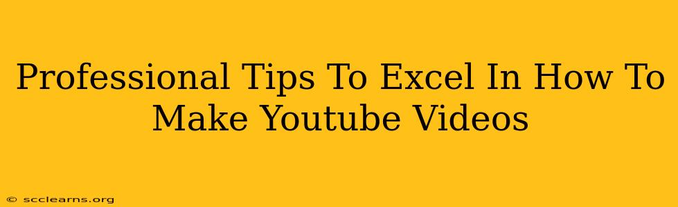 Professional Tips To Excel In How To Make Youtube Videos