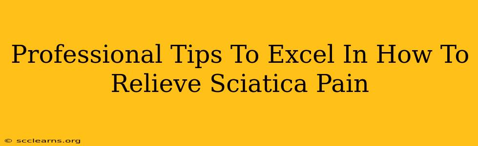 Professional Tips To Excel In How To Relieve Sciatica Pain