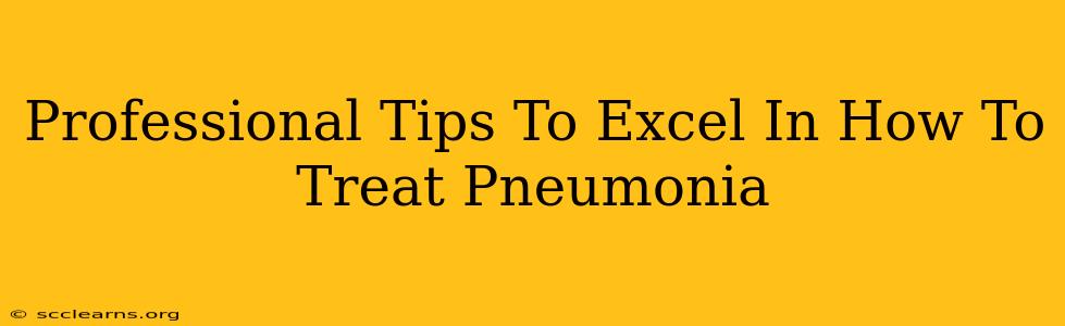 Professional Tips To Excel In How To Treat Pneumonia