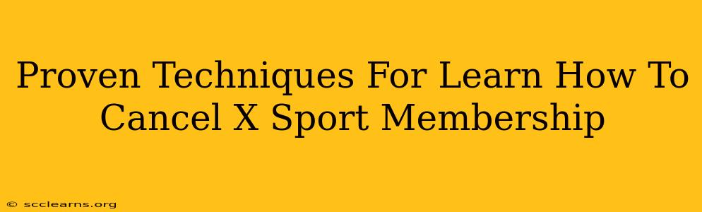 Proven Techniques For Learn How To Cancel X Sport Membership