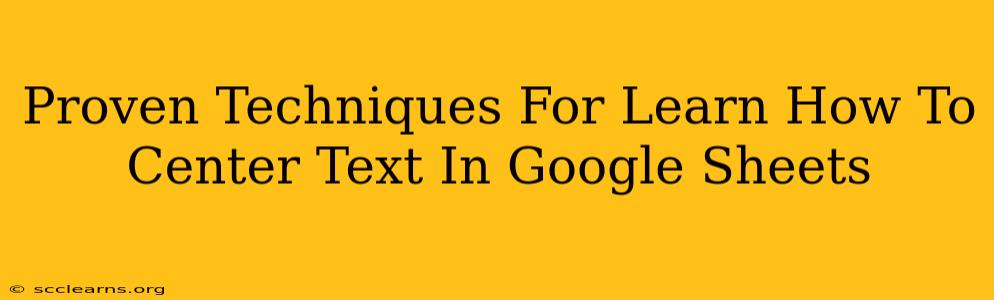 Proven Techniques For Learn How To Center Text In Google Sheets