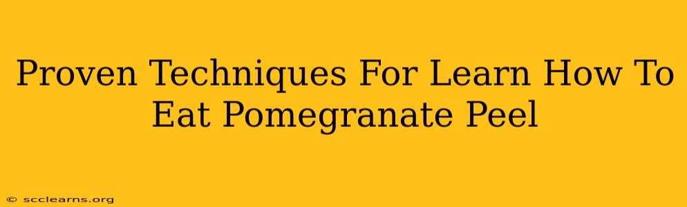 Proven Techniques For Learn How To Eat Pomegranate Peel