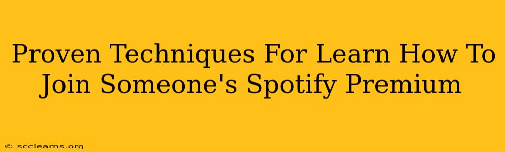 Proven Techniques For Learn How To Join Someone's Spotify Premium