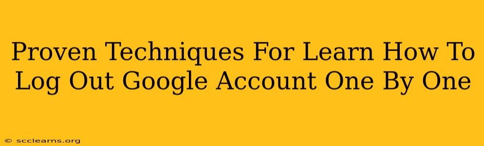 Proven Techniques For Learn How To Log Out Google Account One By One