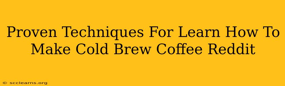 Proven Techniques For Learn How To Make Cold Brew Coffee Reddit