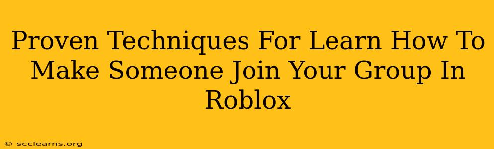 Proven Techniques For Learn How To Make Someone Join Your Group In Roblox