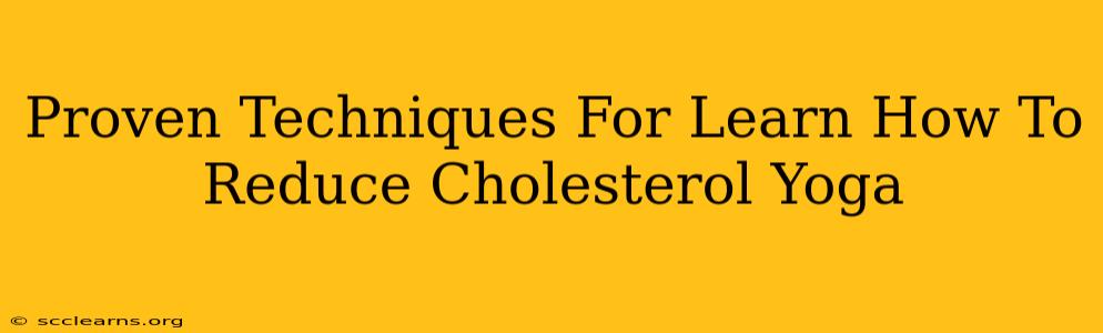 Proven Techniques For Learn How To Reduce Cholesterol Yoga