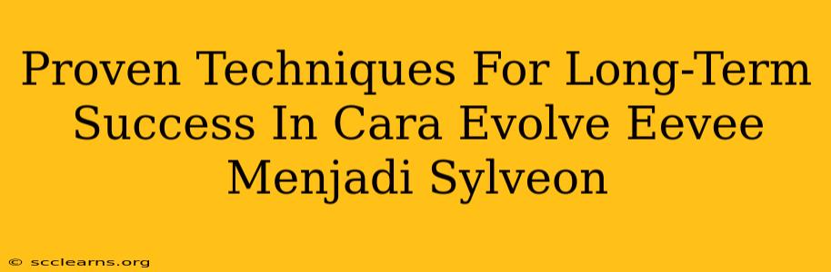 Proven Techniques For Long-Term Success In Cara Evolve Eevee Menjadi Sylveon