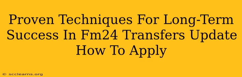 Proven Techniques For Long-Term Success In Fm24 Transfers Update How To Apply