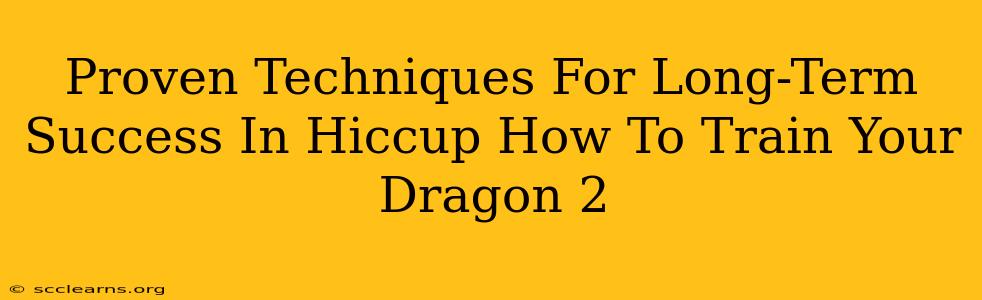 Proven Techniques For Long-Term Success In Hiccup How To Train Your Dragon 2