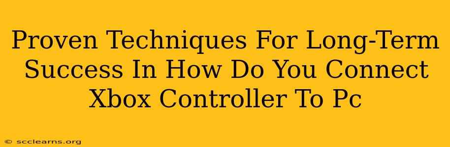 Proven Techniques For Long-Term Success In How Do You Connect Xbox Controller To Pc