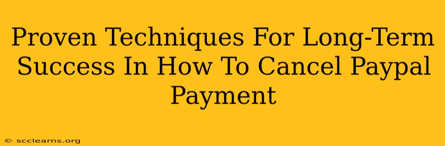 Proven Techniques For Long-Term Success In How To Cancel Paypal Payment