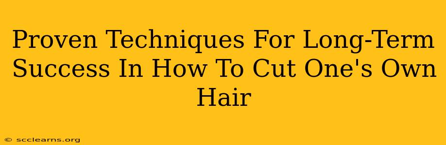 Proven Techniques For Long-Term Success In How To Cut One's Own Hair