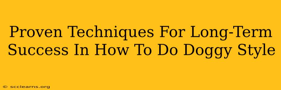 Proven Techniques For Long-Term Success In How To Do Doggy Style