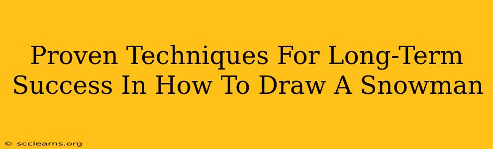 Proven Techniques For Long-Term Success In How To Draw A Snowman