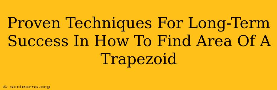 Proven Techniques For Long-Term Success In How To Find Area Of A Trapezoid