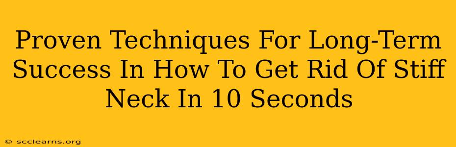 Proven Techniques For Long-Term Success In How To Get Rid Of Stiff Neck In 10 Seconds