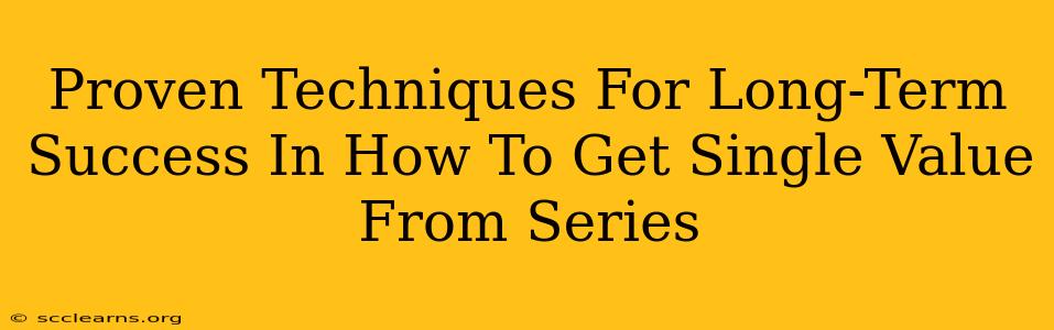 Proven Techniques For Long-Term Success In How To Get Single Value From Series