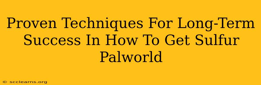 Proven Techniques For Long-Term Success In How To Get Sulfur Palworld