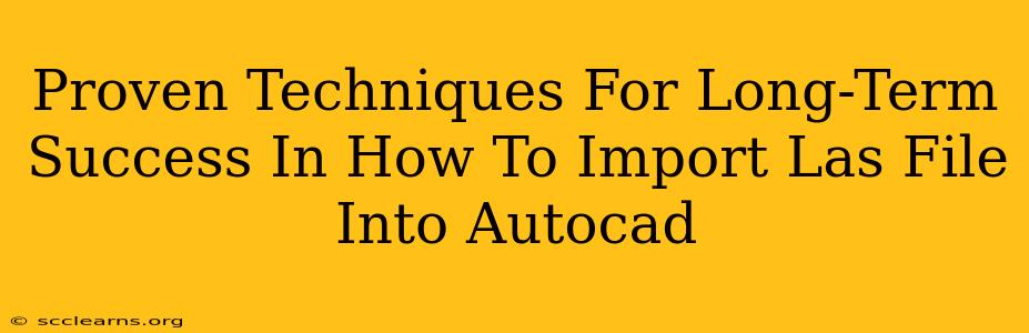 Proven Techniques For Long-Term Success In How To Import Las File Into Autocad