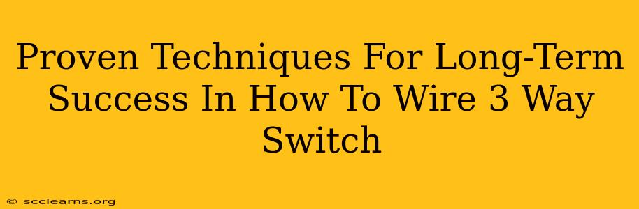 Proven Techniques For Long-Term Success In How To Wire 3 Way Switch