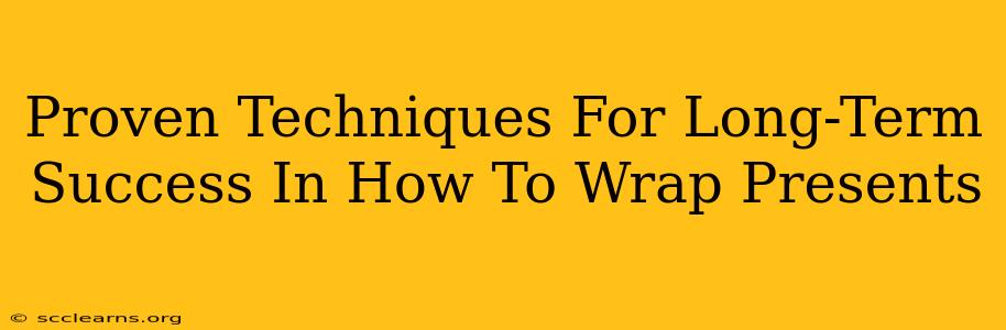 Proven Techniques For Long-Term Success In How To Wrap Presents