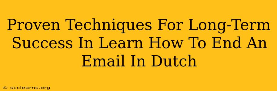 Proven Techniques For Long-Term Success In Learn How To End An Email In Dutch